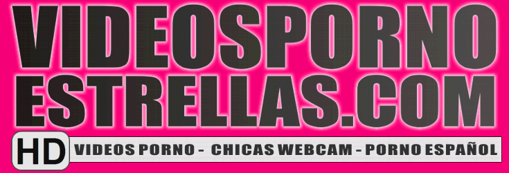 VIDEOS PORNO ESTRELLAS PORNO